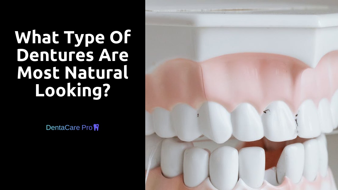 What type of dentures are most natural looking?